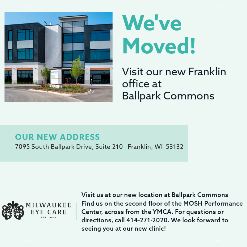 We've Moved! Visit Milwaukee Eye Care at our New Franklin Office at Ballpark Commons. Our New Address is 7095 S Ballpark Drive, Suite 210, Franklin, WI 53132. Visit us at our new location at Ballpark Commons
Find us on the second floor of the MOSH Performance Center, across from the YMCA. For questions or directions, call 414-271-2020. We look forward to seeing you at our new clinic!